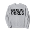 Funny Shh No One Cares Distressed Sweatshirt - Graphic Print for Adults - T-Shirt, Sweatshirt, Hoodie