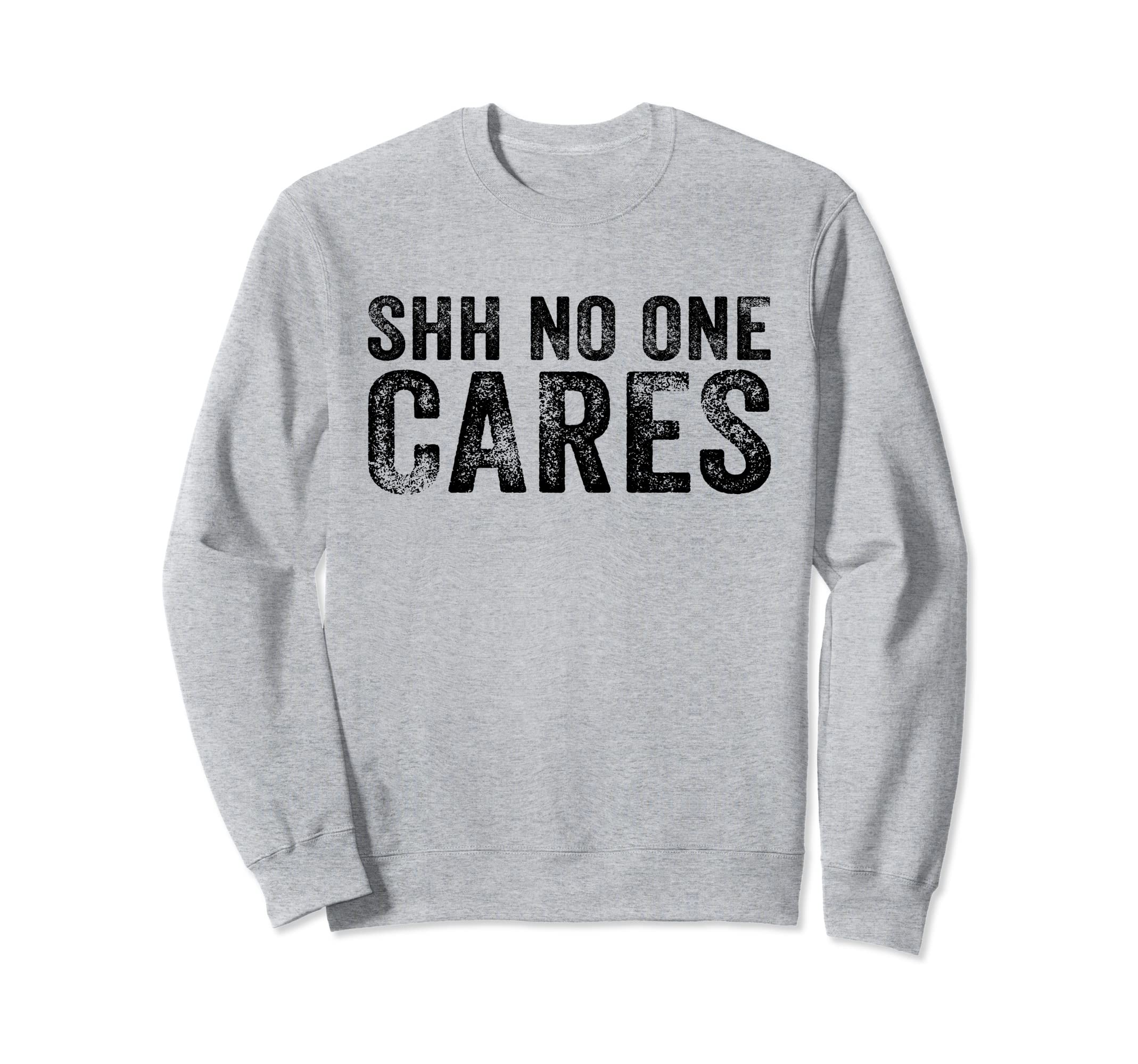 Funny Shh No One Cares Distressed Sweatshirt - Graphic Print for Adults - T-Shirt, Sweatshirt, Hoodie
