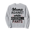 Moms Against White Baseball Pants Sweatshirt - Graphic Print Men Women - T-Shirt, Sweatshirt, Hoodie