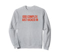 God Complex Just Kicked Funny Sweatshirt - Casual Everyday Wear Men Women - T-Shirt, Sweatshirt, Hoodie