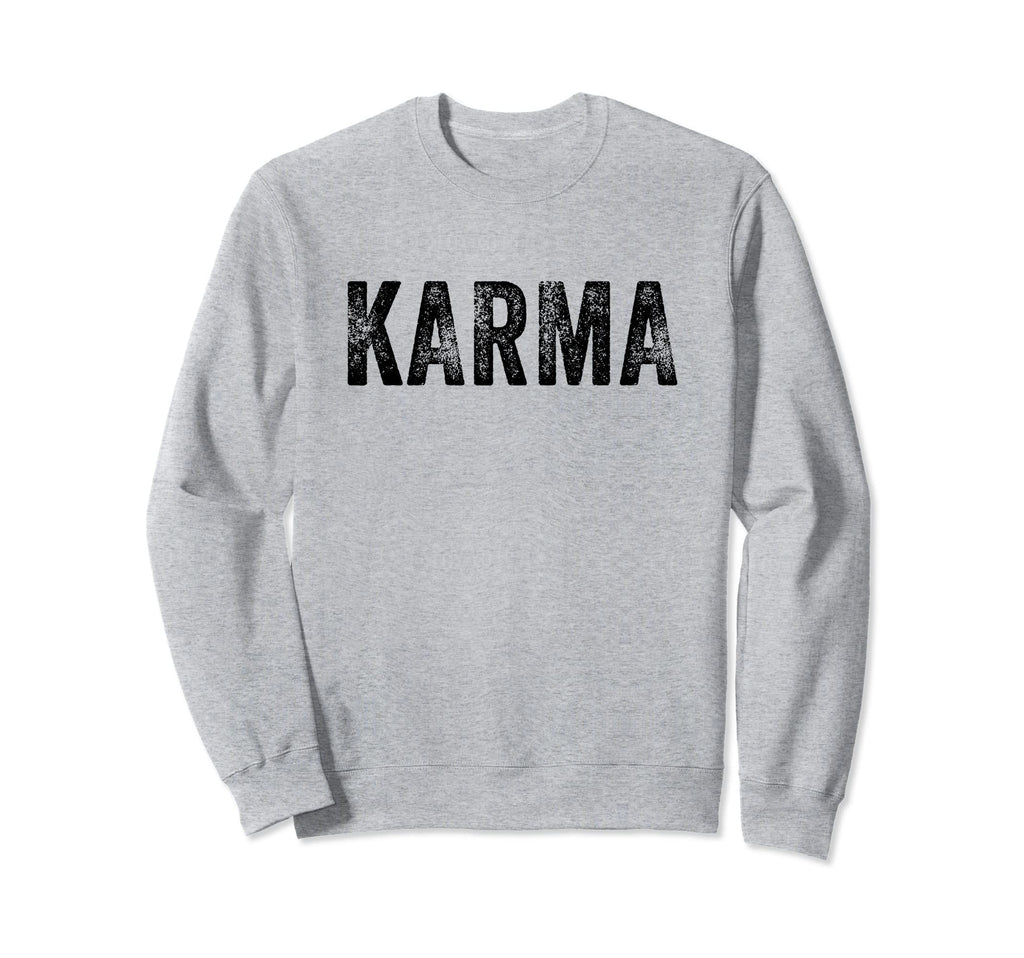 Karma Funny Sarcastic Distressed Trendy Sweatshirt - Novelty Apparel Unisex - T-Shirt, Sweatshirt, Hoodie