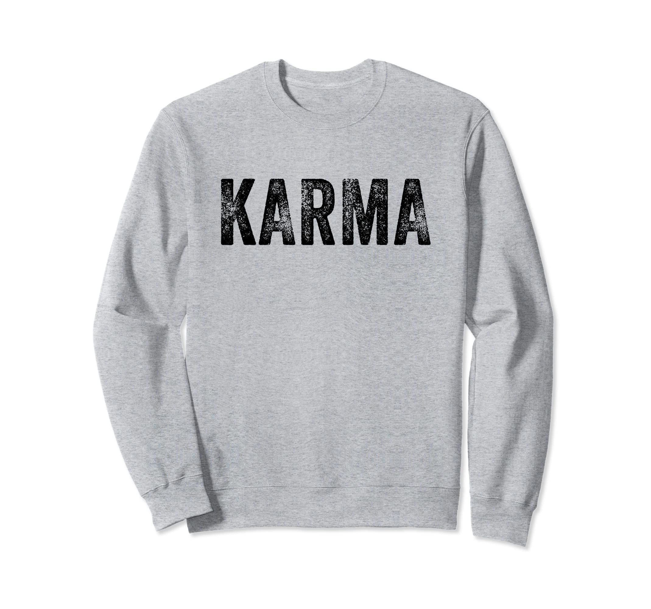 Karma Funny Sarcastic Distressed Trendy Sweatshirt - Novelty Apparel Unisex - T-Shirt, Sweatshirt, Hoodie