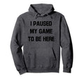 Video Game I Paused My Game To Be Here Hoodie - Graphic Print Unisex - T-Shirt, Sweatshirt, Hoodie