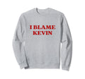 I Blame Kevin Y2K Aesthetic Sweatshirt - Graphic Print Unisex - T-Shirt, Sweatshirt, Hoodie