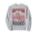 Not My First Rodeo Bronc Rider Sweatshirt - Custom Art Print for Adults - T-Shirt, Sweatshirt, Hoodie