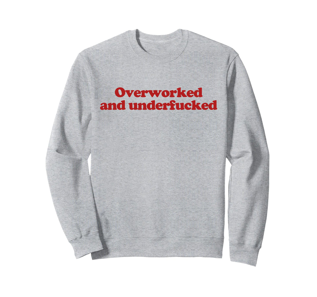 Overworked And Underfucked Y2K Sweatshirt - Streetwear Style Unisex - T-Shirt, Sweatshirt, Hoodie
