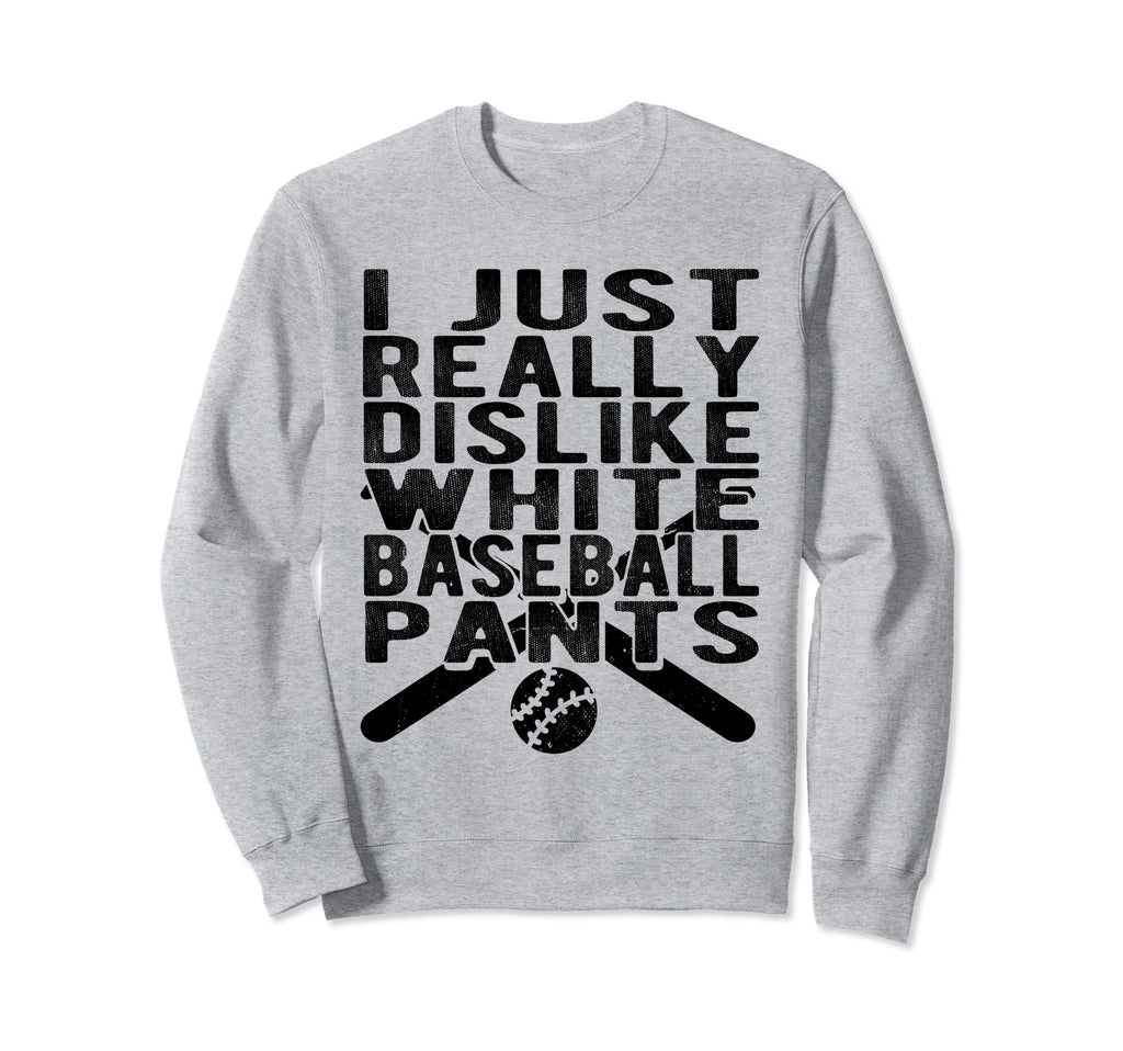I Dislike White Baseball Pants Sweatshirt - Casual Everyday Wear Unisex - T-Shirt, Sweatshirt, Hoodie