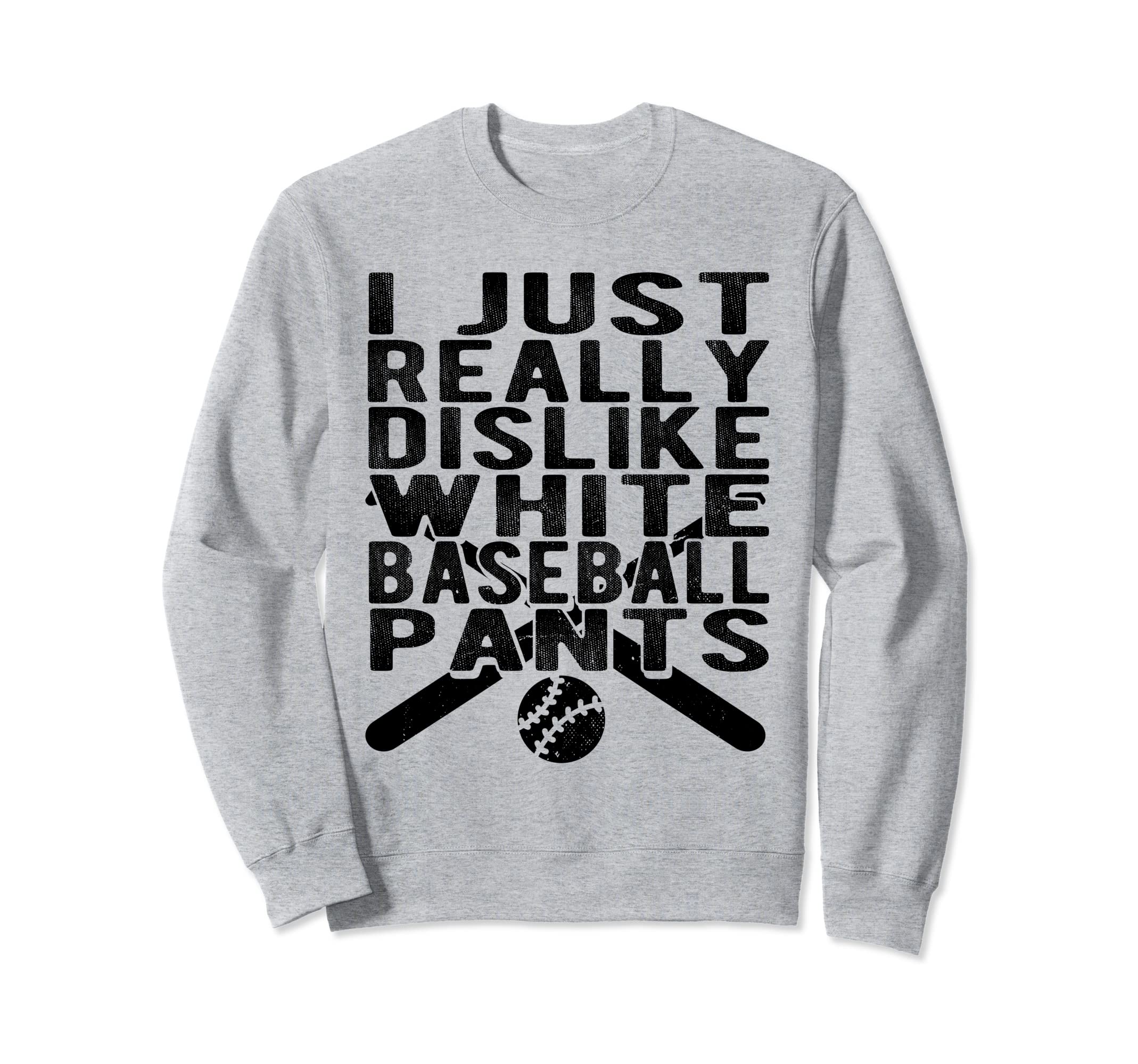I Dislike White Baseball Pants Sweatshirt - Casual Everyday Wear Unisex - T-Shirt, Sweatshirt, Hoodie
