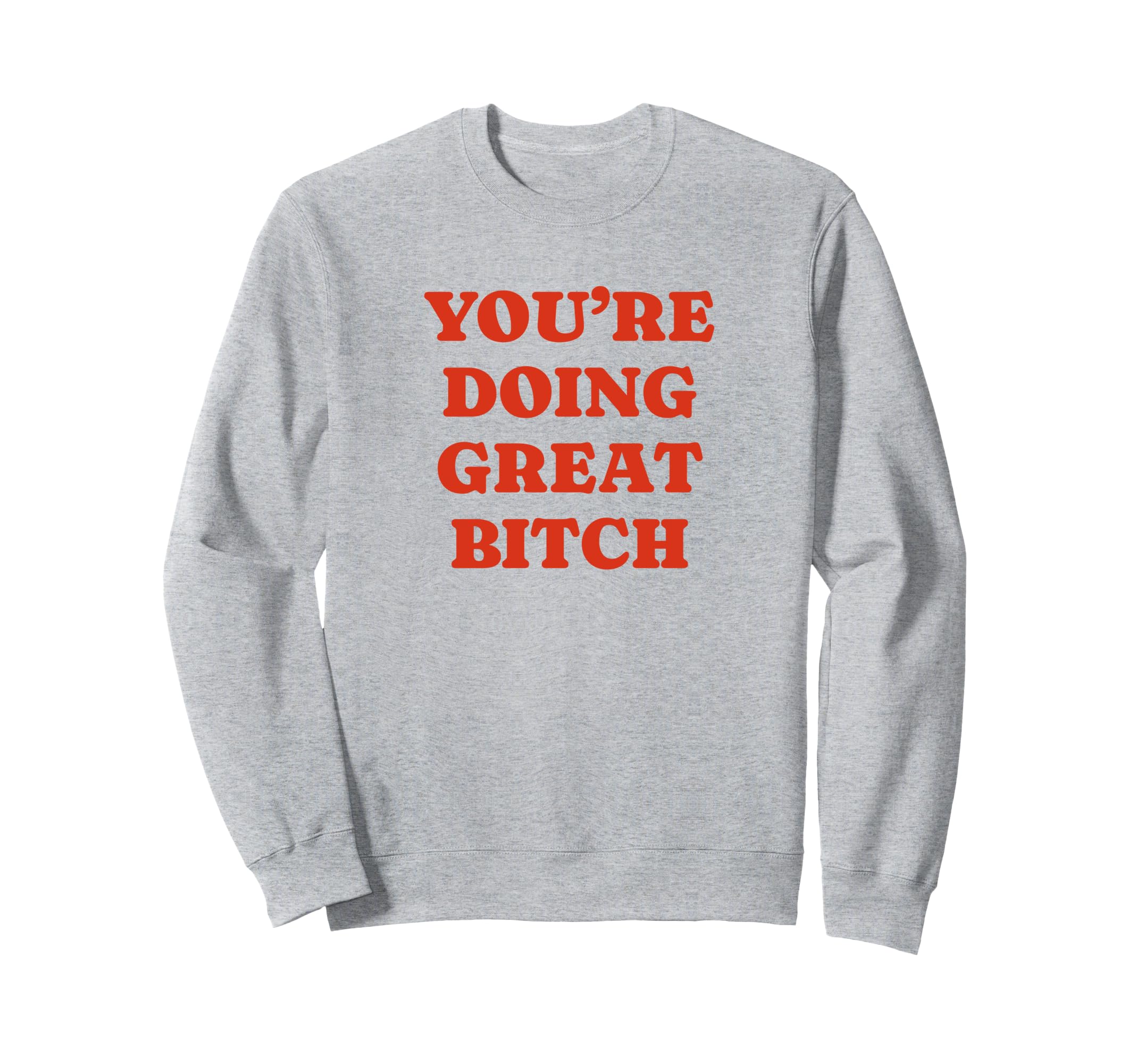 Youre Doing Great Bitch Y2K Sweatshirt - Casual Everyday Wear Unisex - T-Shirt, Sweatshirt, Hoodie