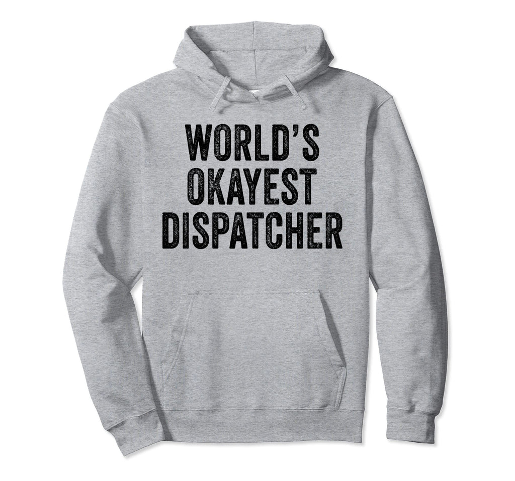 Worlds Okayest Dispatcher Funny Hoodie - Novelty Apparel for Adults - T-Shirt, Sweatshirt, Hoodie
