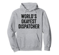 Worlds Okayest Dispatcher Funny Hoodie - Novelty Apparel for Adults - T-Shirt, Sweatshirt, Hoodie