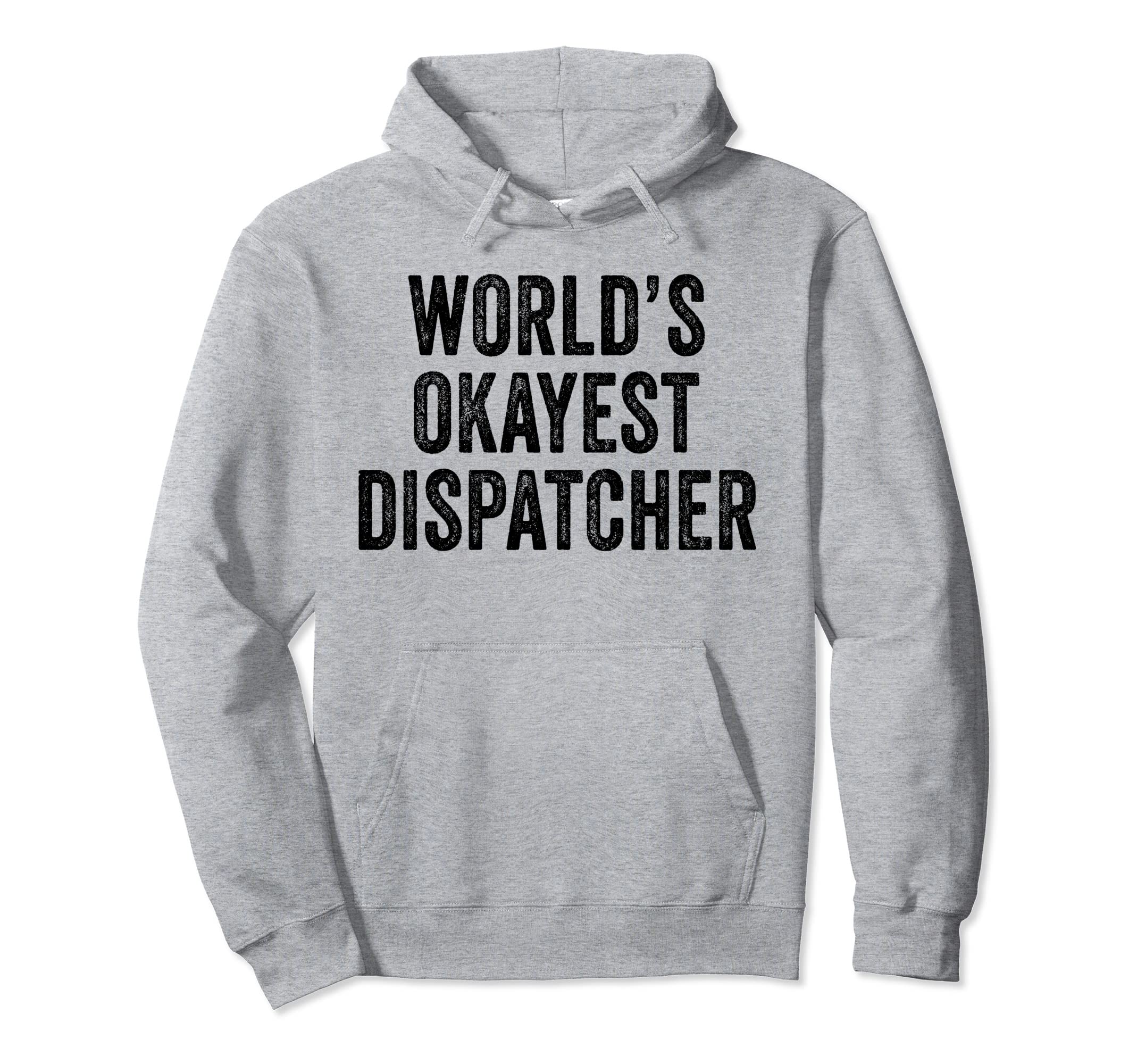 Worlds Okayest Dispatcher Funny Hoodie - Novelty Apparel for Adults - T-Shirt, Sweatshirt, Hoodie