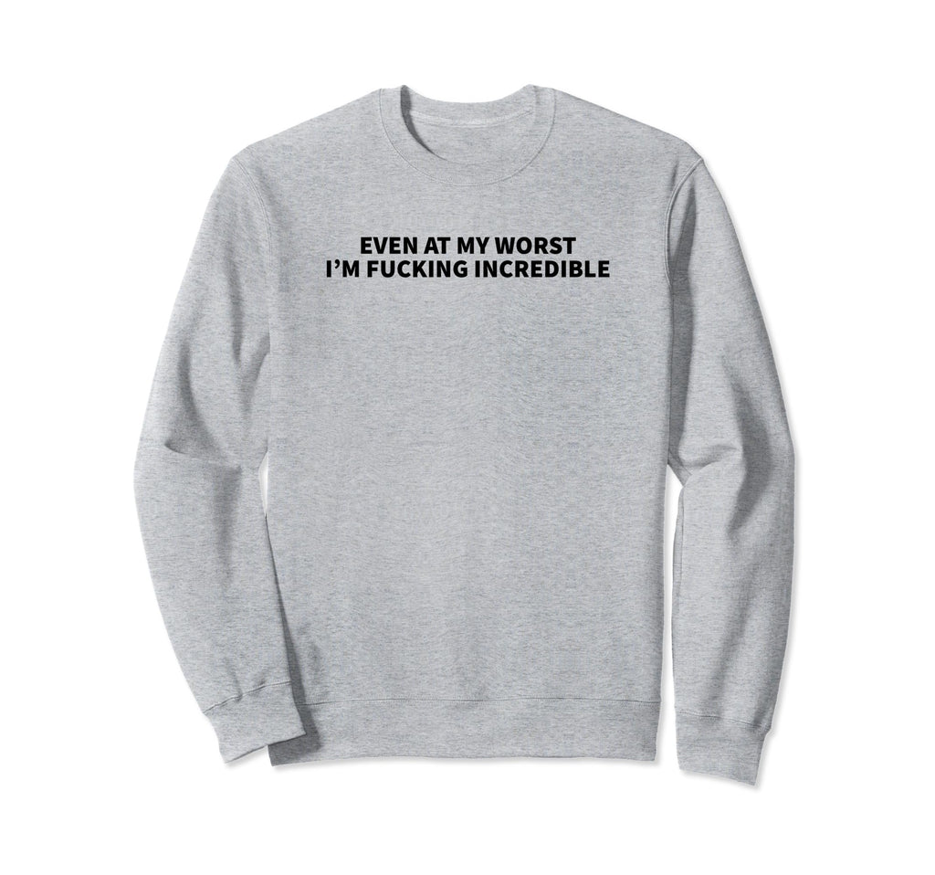 Even My Worst Im Fucking Incredible Y2K Sweatshirt - Graphic Print Unisex - T-Shirt, Sweatshirt, Hoodie