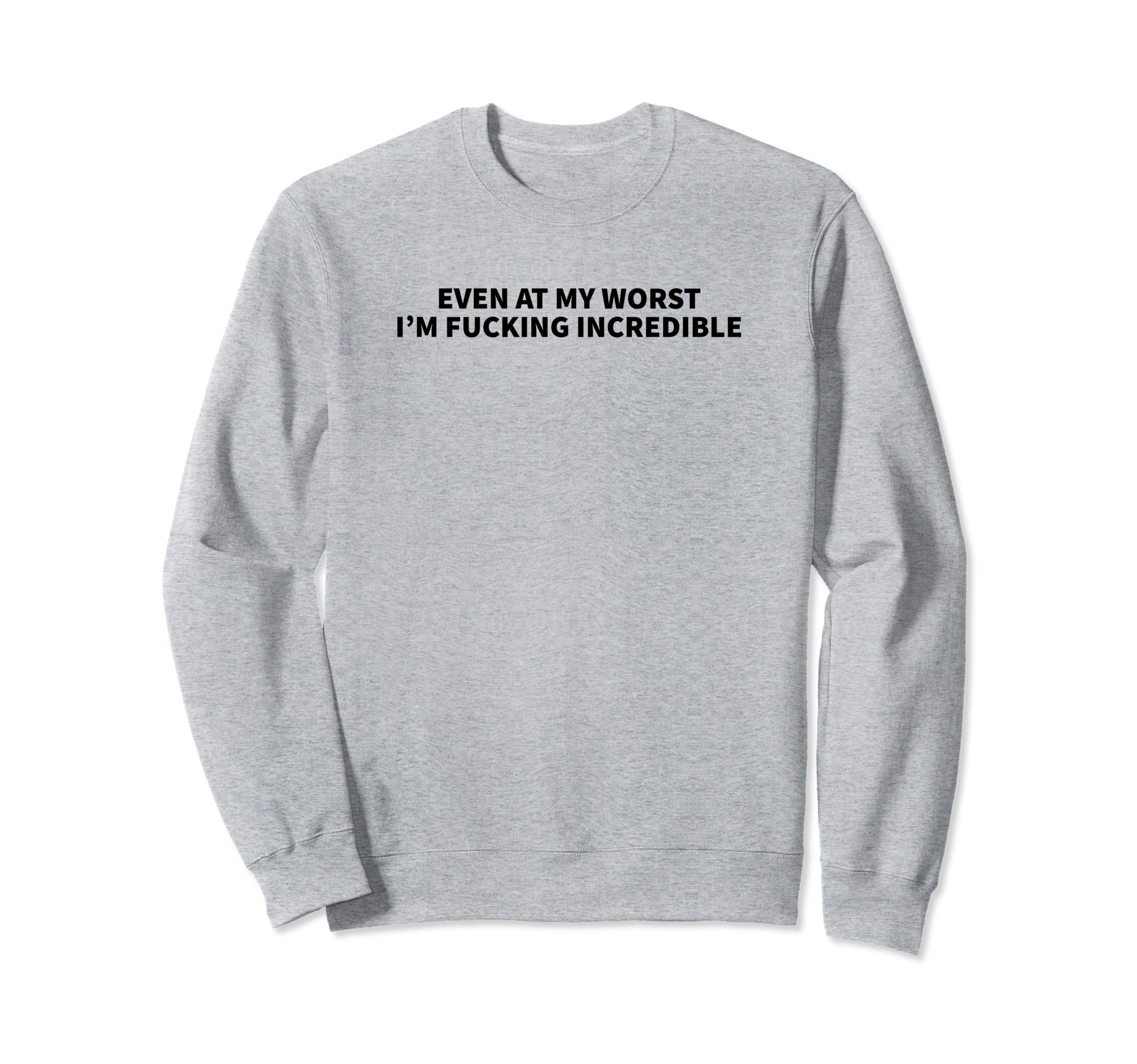 Even My Worst Im Fucking Incredible Y2K Sweatshirt - Graphic Print Unisex - T-Shirt, Sweatshirt, Hoodie