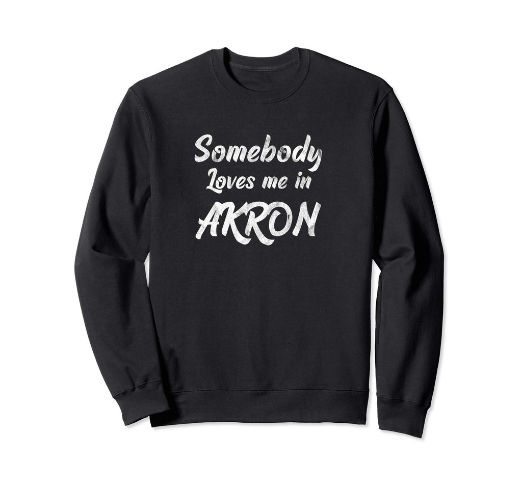 Somebody Loves Me Akron Ohio Sweatshirt - Novelty Apparel Men Women - T-Shirt, Sweatshirt, Hoodie