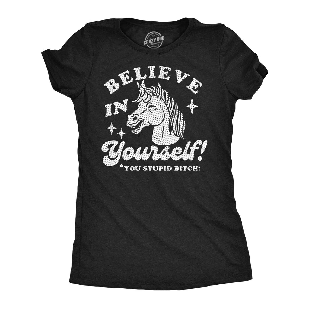 Believe in Yourself You Stupid Bitch Women's - Adult & Kids T-Shirts, Sweatshirts & Hoodies apparel design preview 1