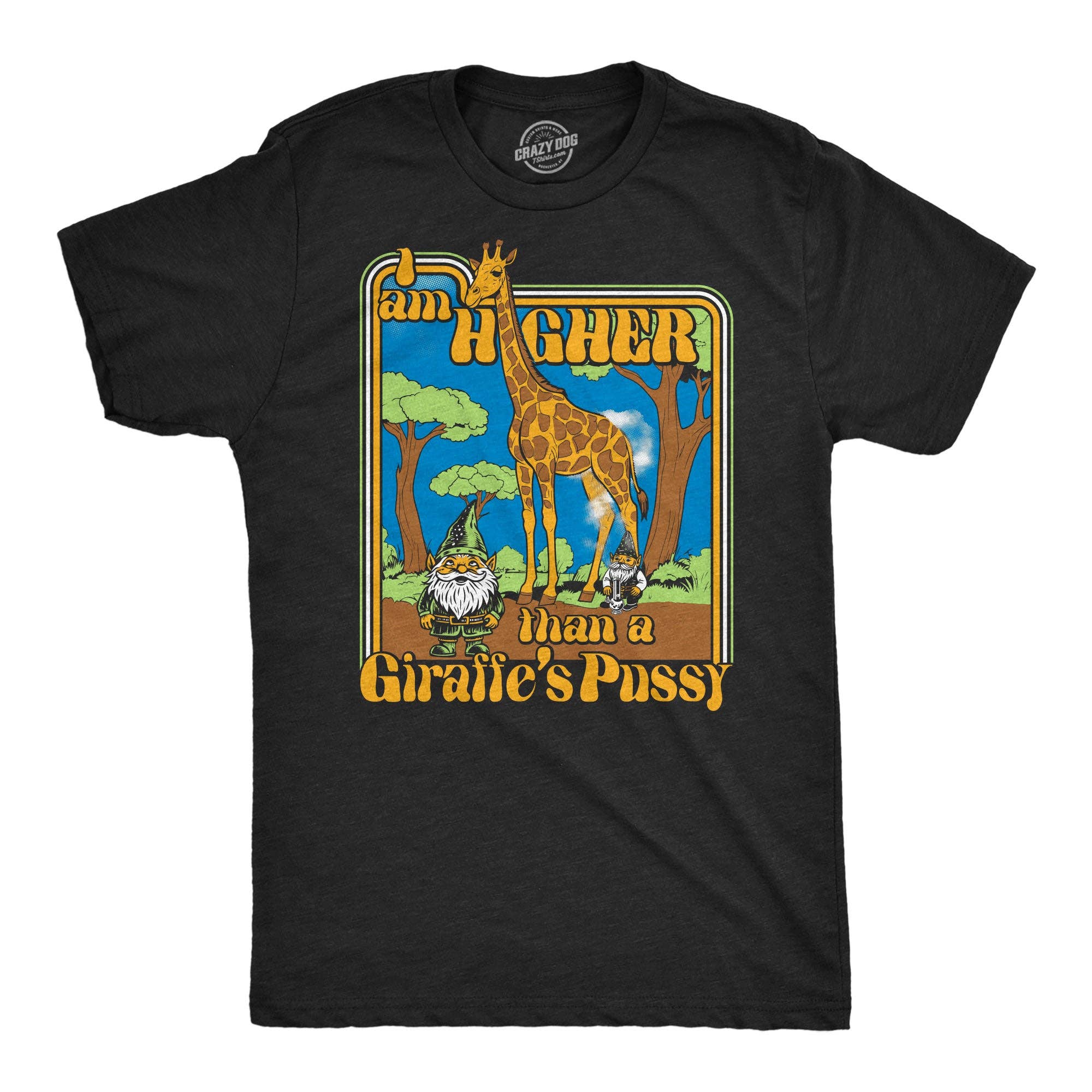 I Am Higher Than A Giraffes Pussy Men's - Adult & Kids T-Shirts, Sweatshirts & Hoodies apparel design preview 1