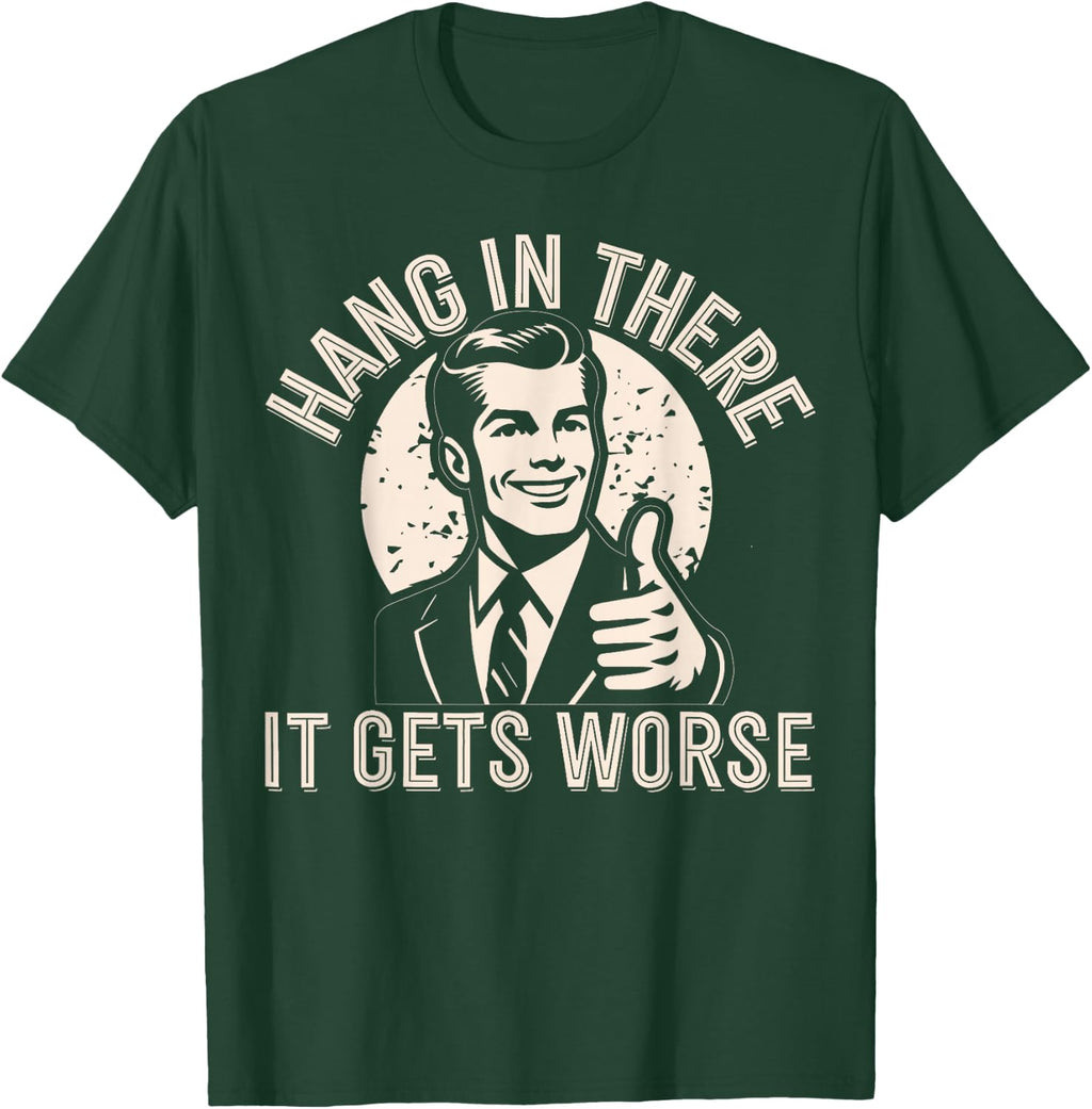 Funny Hang In There It Gets Worse Sarcastic Humor - Adult & Kids T-Shirts, Sweatshirts & Hoodies apparel design preview 1