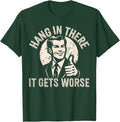 Funny Hang In There It Gets Worse Sarcastic Humor - Adult & Kids T-Shirts, Sweatshirts & Hoodies apparel design preview 1