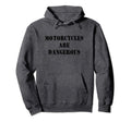 Motorcycles Are Dangerous Motorcycle Hoodie - Custom Art Print Unisex - T-Shirt, Sweatshirt, Hoodie