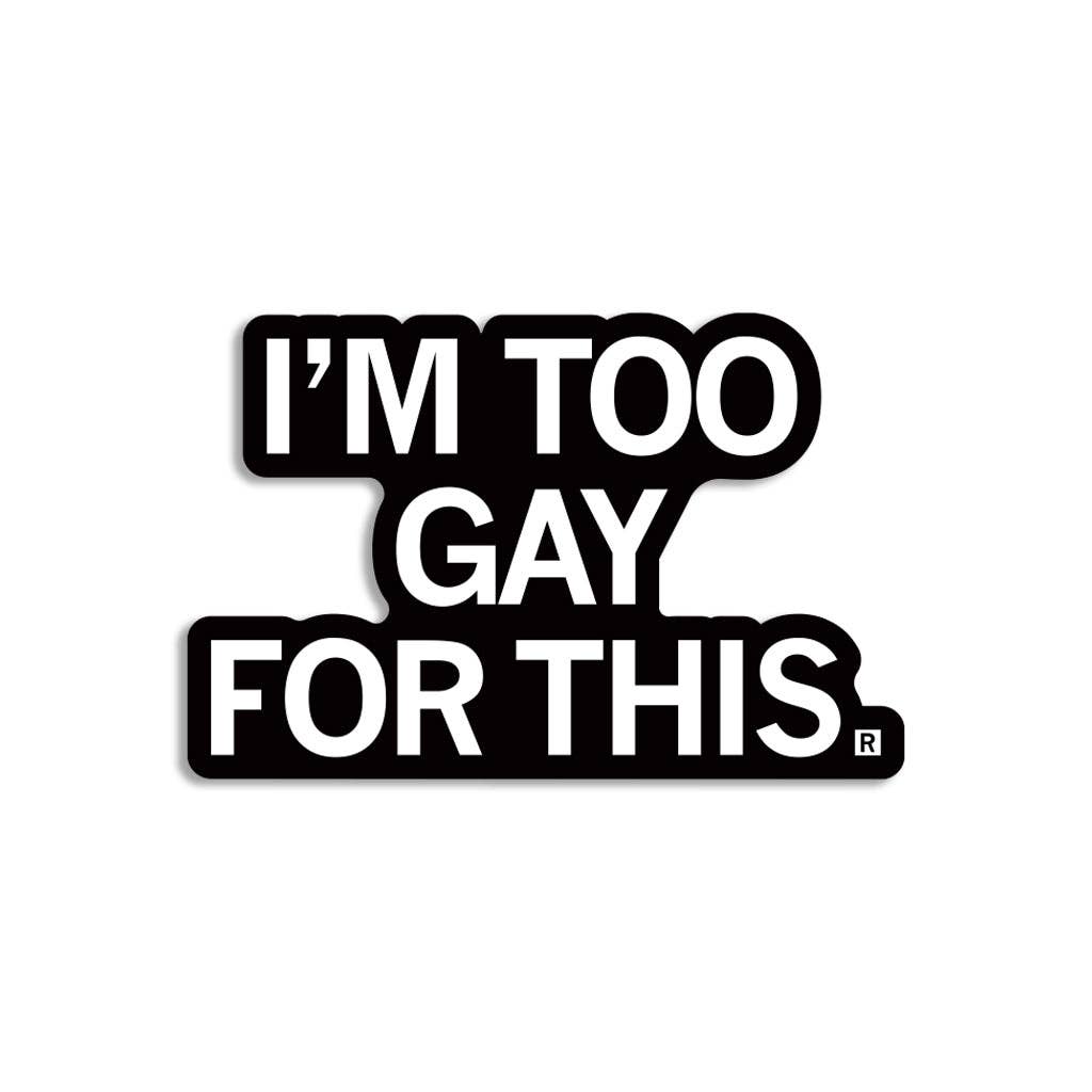 I'm Too Gay For This Die-Cut Sticker - Adult & Kids T-Shirts, Sweatshirts & Hoodies apparel design preview 1