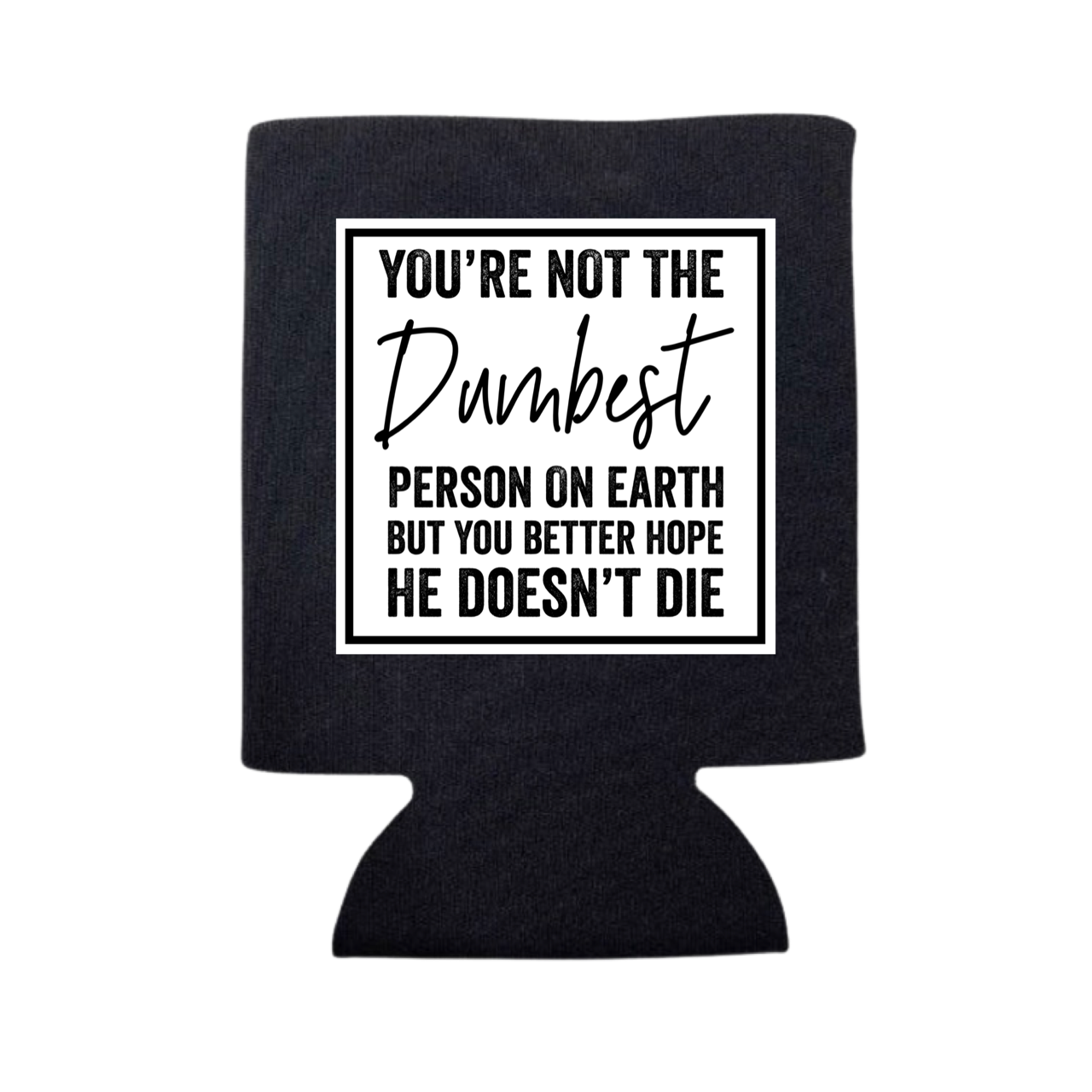 You're Not the Dumbest Person On Earth Can Cooler - Adult & Kids T-Shirts, Sweatshirts & Hoodies apparel design preview 1
