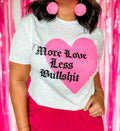 More Love Less Bullshit Graphic Valentine's - Adult & Kids T-Shirts, Sweatshirts & Hoodies apparel design preview 1