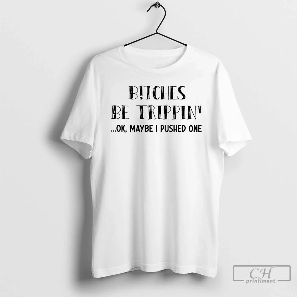 Classic Bitches Be Trippin Ok Maybe I Pushed One - Adult & Kids T-Shirts, Sweatshirts & Hoodies apparel design preview 1