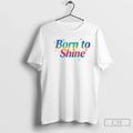Classic Born To Shine - Adult & Kids T-Shirts, Sweatshirts & Hoodies apparel design preview 1