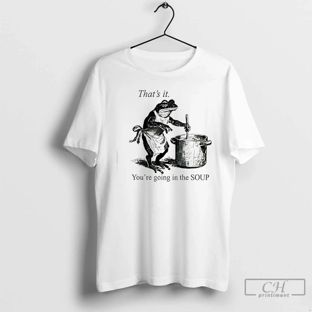Classic Frog Youre Going In The Soup Thats It - Adult & Kids T-Shirts, Sweatshirts & Hoodies apparel design preview 1