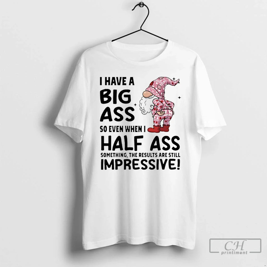 Classic Gnome I Have A Big Ass So Even When Half - Adult & Kids T-Shirts, Sweatshirts & Hoodies apparel design preview 1