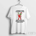 Classic Grinch I Already Know Im Going To Hell Might - Adult & Kids T-Shirts, Sweatshirts & Hoodies apparel design preview 1