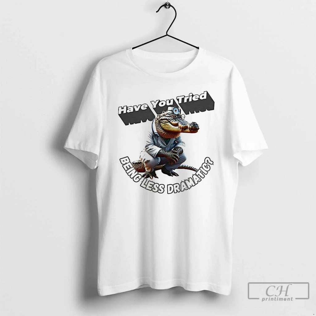 Classic Have You Tried Being Less Dramatic - Adult & Kids T-Shirts, Sweatshirts & Hoodies apparel design preview 1