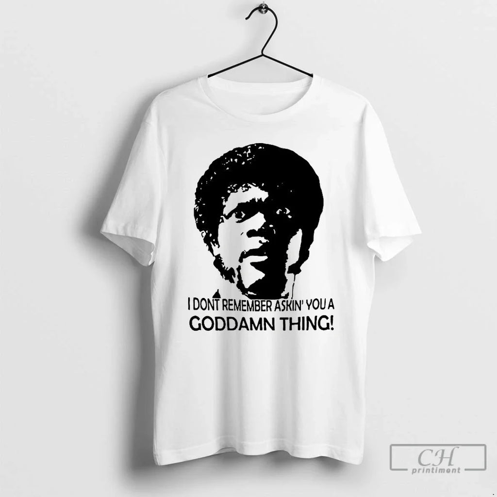 Classic I Dont Remember Asking You A Goddamn Thing - Adult & Kids T-Shirts, Sweatshirts & Hoodies apparel design preview 1
