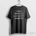 Classic I Think Neil Young Is An Excellent Songwriter - Adult & Kids T-Shirts, Sweatshirts & Hoodies apparel design preview 1