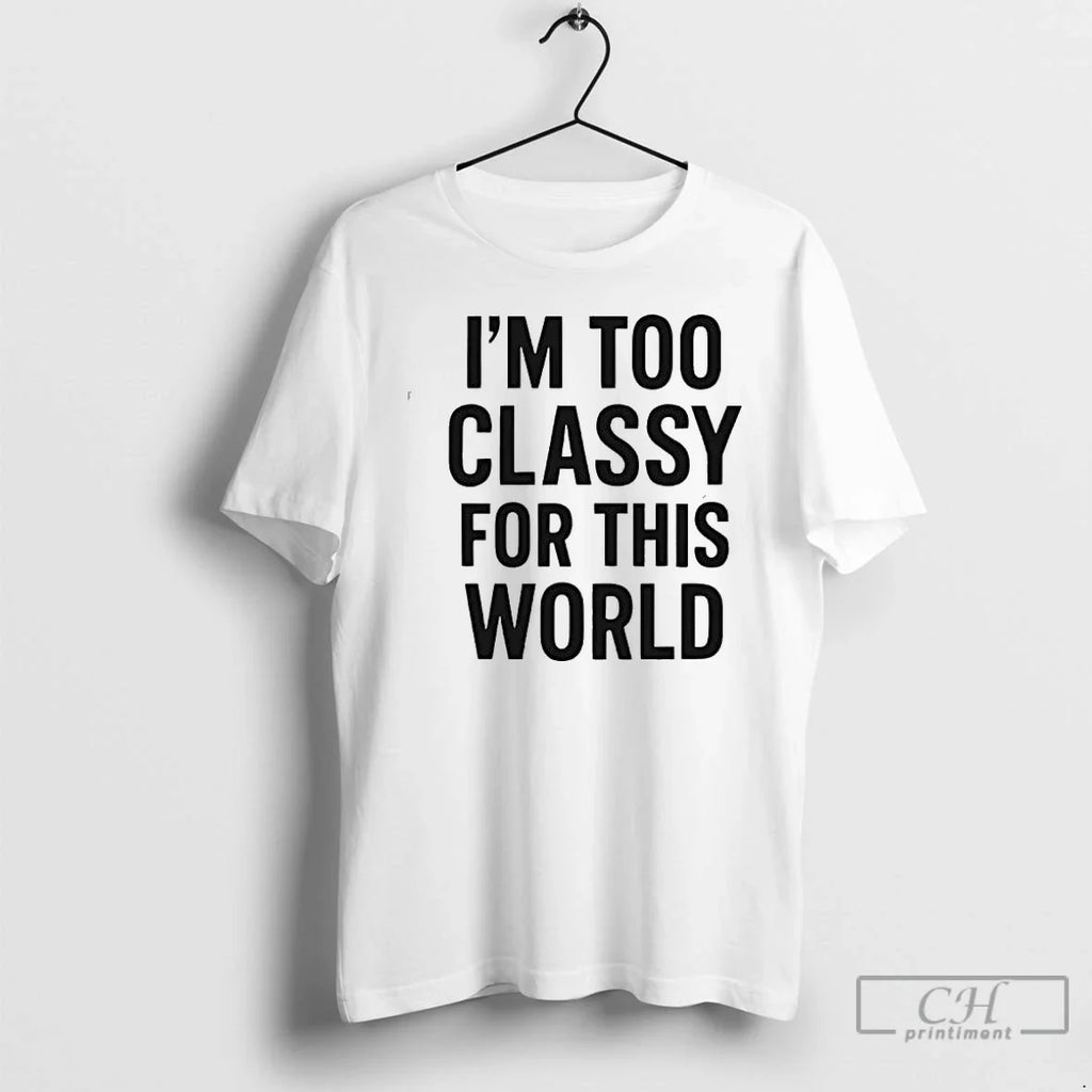 Classic Im Too Classy For This World - Adult & Kids T-Shirts, Sweatshirts & Hoodies apparel design preview 1