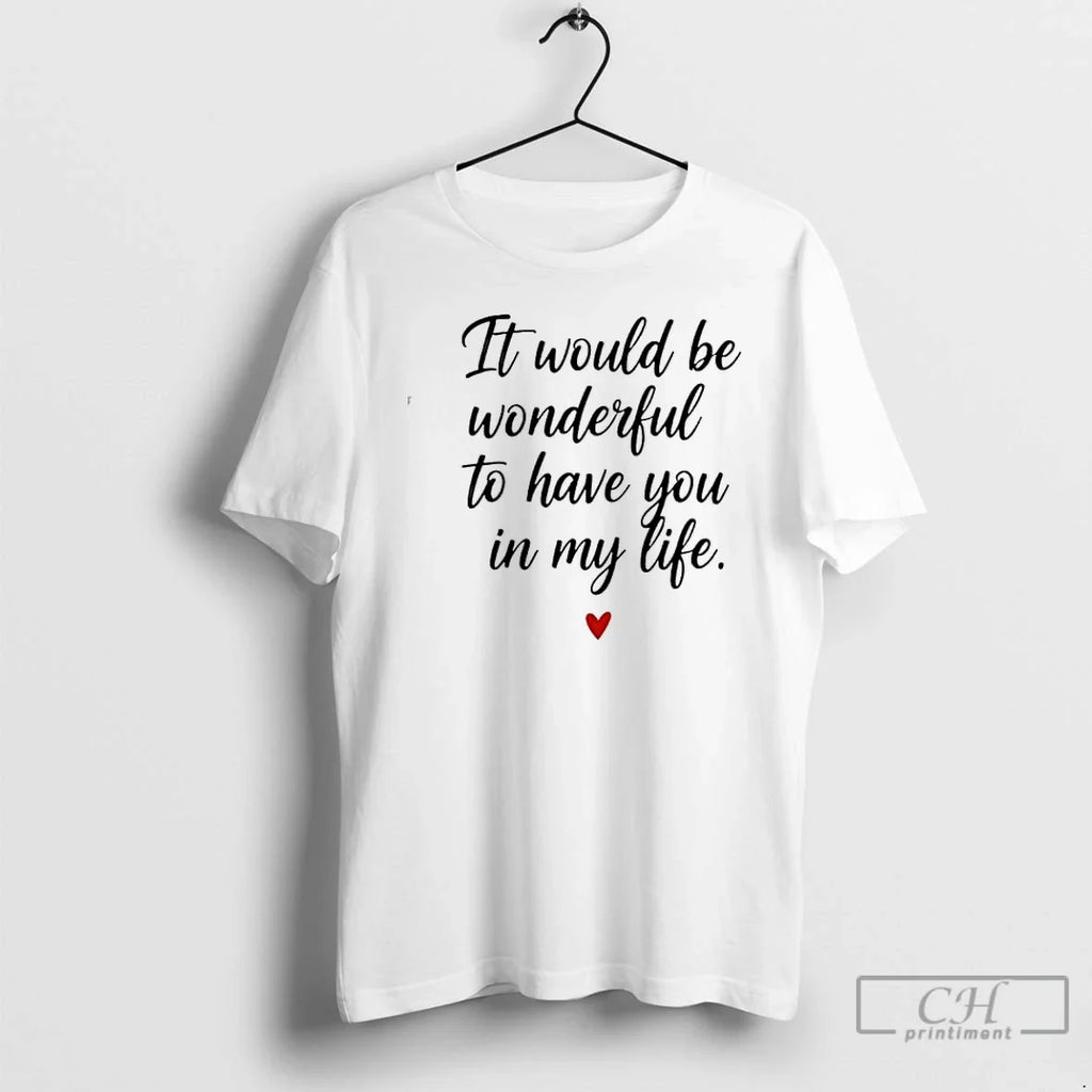 Classic It Would Be Wonderful To Have You In My Life - Adult & Kids T-Shirts, Sweatshirts & Hoodies apparel design preview 1