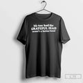 Classic Its Too Bad The Grateful Dead Wasnt A Better - Adult & Kids T-Shirts, Sweatshirts & Hoodies apparel design preview 1