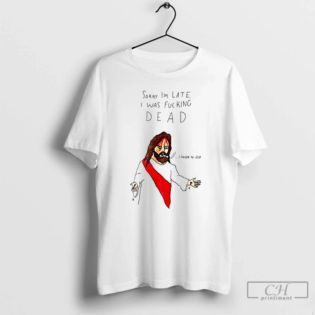 Classic Jesus Sorry Im Late I Was Fucking Dead Paint - Adult & Kids T-Shirts, Sweatshirts & Hoodies apparel design preview 1