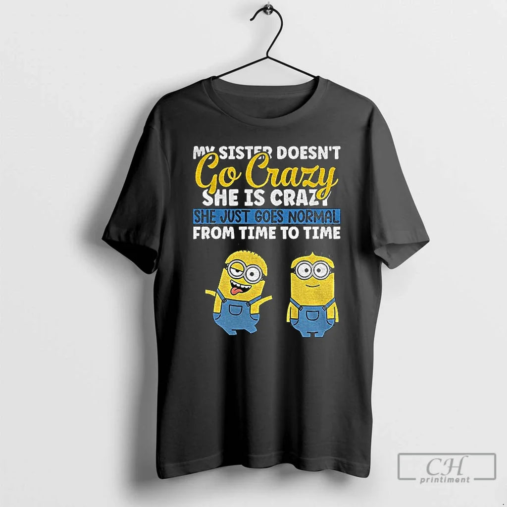 Classic Minion My Sister Doesnt Go Crazy Shes She - Adult & Kids T-Shirts, Sweatshirts & Hoodies apparel design preview 1