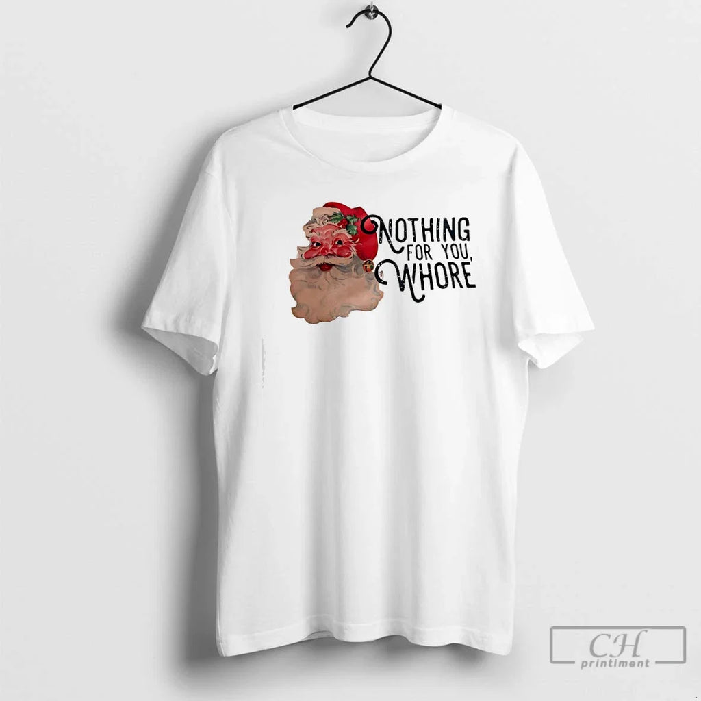 Classic Nothing For You Whore Santa Clauss Face - Adult & Kids T-Shirts, Sweatshirts & Hoodies apparel design preview 1