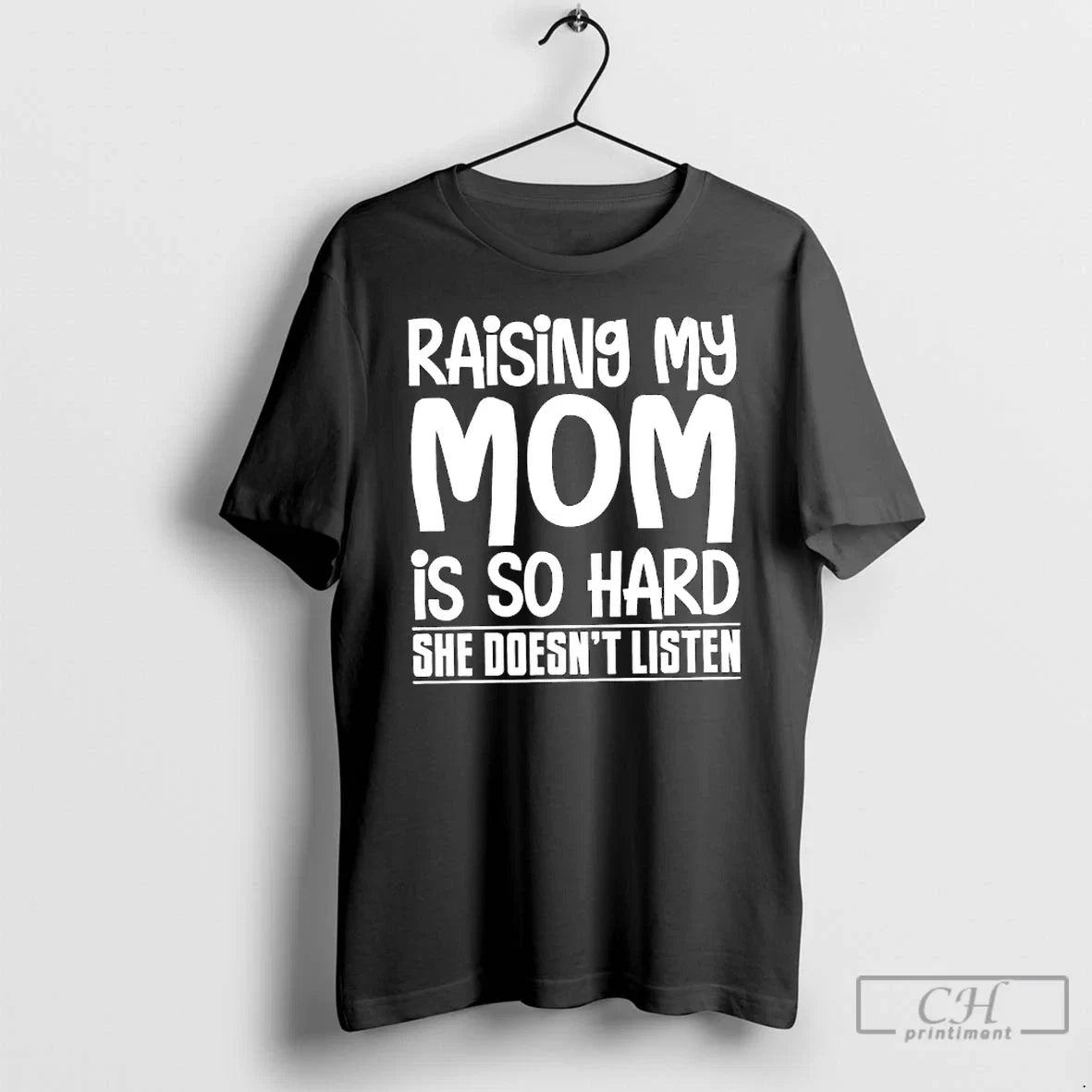 Classic Raising My Mom Is So Hard She Doesnt Listen - Adult & Kids T-Shirts, Sweatshirts & Hoodies apparel design preview 1