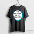 Classic The Future Is So Fucked Graphic - Adult & Kids T-Shirts, Sweatshirts & Hoodies apparel design preview 1