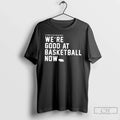 Classic Were Good At Basketball Now - Adult & Kids T-Shirts, Sweatshirts & Hoodies apparel design preview 1