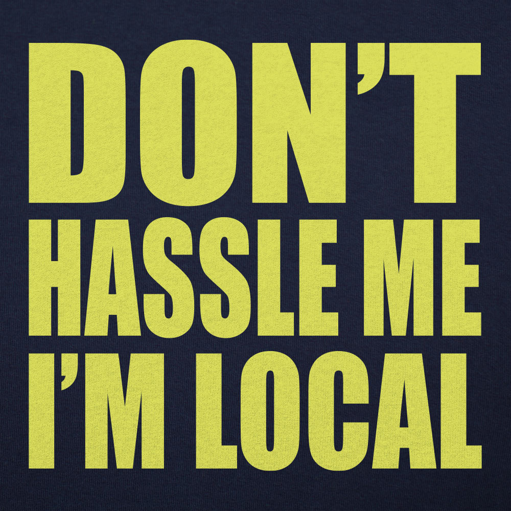 Don't Hassle Me I'm Local - Adult & Kids T-Shirts, Sweatshirts & Hoodies apparel design preview 1