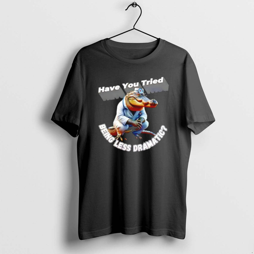 Official Alligator Doctor Have You Tried Being Less - Adult & Kids T-Shirts, Sweatshirts & Hoodies apparel design preview 1