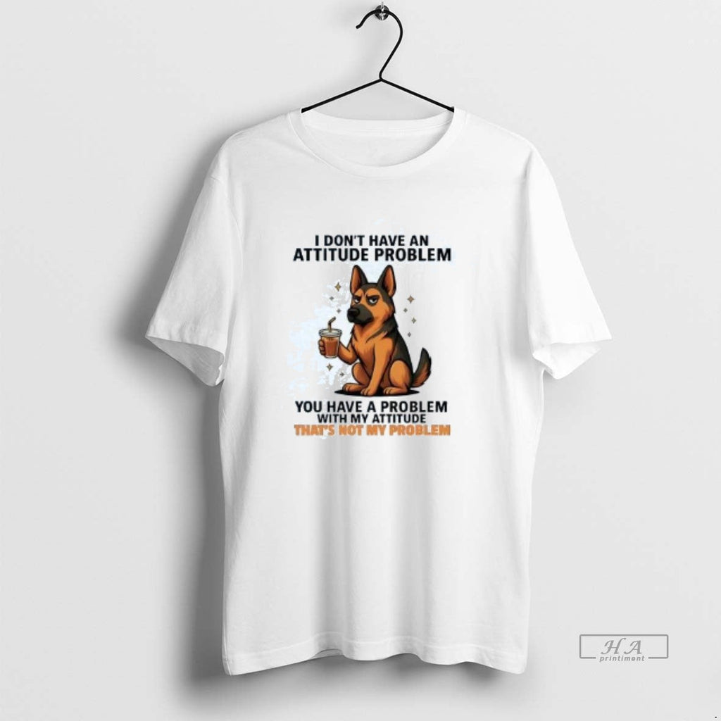 Official German Shepherd I Dont Have An Attitude - Adult & Kids T-Shirts, Sweatshirts & Hoodies apparel design preview 1