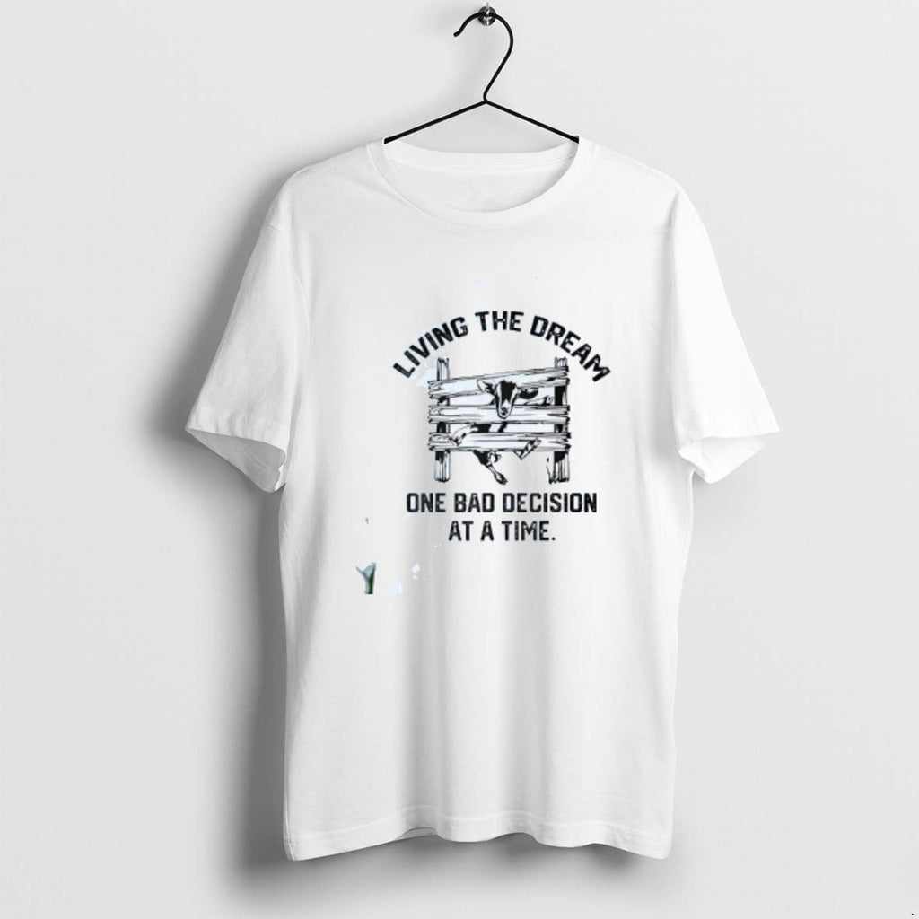 Official Goat Living The Dream One Bad Decision At A - Adult & Kids T-Shirts, Sweatshirts & Hoodies apparel design preview 1