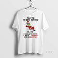 Official Grinch Santa Today Im Doing Nothing Because - Adult & Kids T-Shirts, Sweatshirts & Hoodies apparel design preview 1