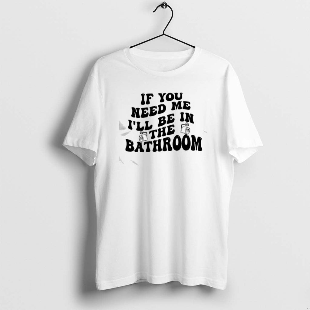 Official If You Need Me Ill Be In The Bathroom - Adult & Kids T-Shirts, Sweatshirts & Hoodies apparel design preview 1